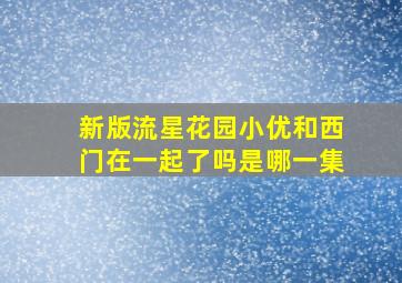 新版流星花园小优和西门在一起了吗是哪一集