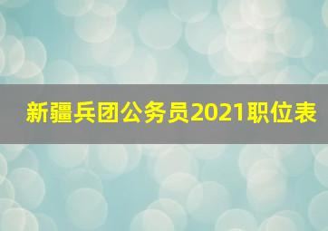 新疆兵团公务员2021职位表