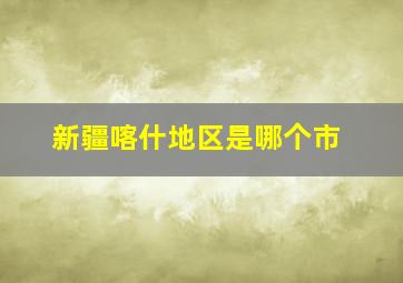 新疆喀什地区是哪个市