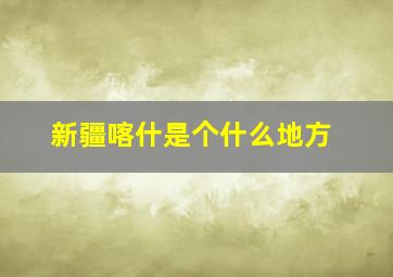 新疆喀什是个什么地方