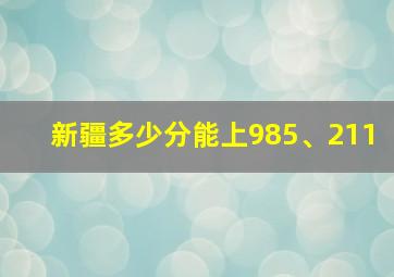 新疆多少分能上985、211