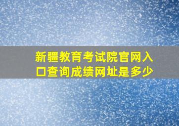 新疆教育考试院官网入口查询成绩网址是多少