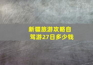 新疆旅游攻略自驾游27日多少钱