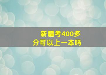 新疆考400多分可以上一本吗