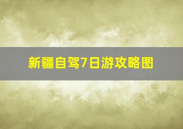 新疆自驾7日游攻略图