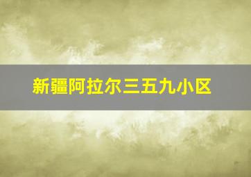 新疆阿拉尔三五九小区