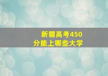 新疆高考450分能上哪些大学