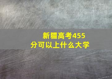 新疆高考455分可以上什么大学