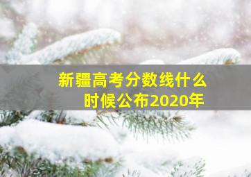 新疆高考分数线什么时候公布2020年