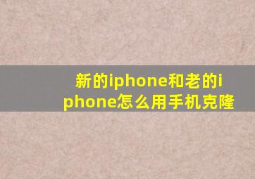 新的iphone和老的iphone怎么用手机克隆