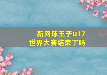 新网球王子u17世界大赛结束了吗