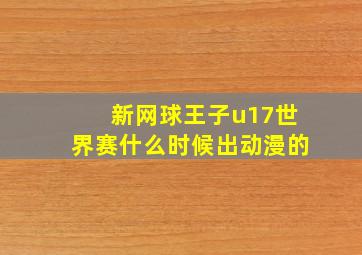 新网球王子u17世界赛什么时候出动漫的