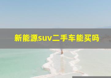 新能源suv二手车能买吗