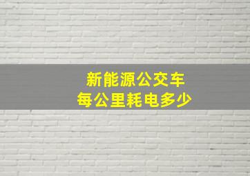 新能源公交车每公里耗电多少