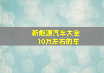 新能源汽车大全10万左右的车