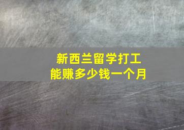 新西兰留学打工能赚多少钱一个月