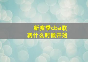 新赛季cba联赛什么时候开始