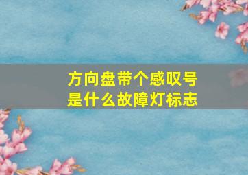 方向盘带个感叹号是什么故障灯标志