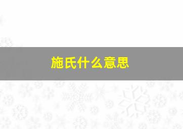 施氏什么意思