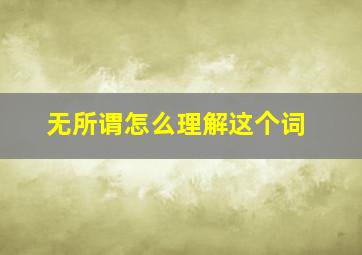 无所谓怎么理解这个词