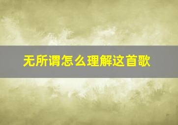 无所谓怎么理解这首歌