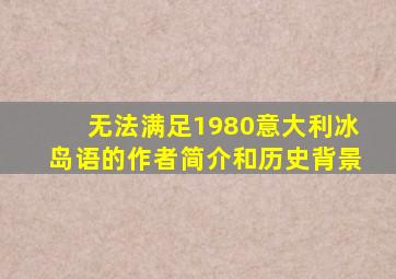 无法满足1980意大利冰岛语的作者简介和历史背景