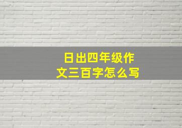 日出四年级作文三百字怎么写