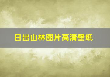 日出山林图片高清壁纸