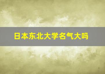 日本东北大学名气大吗