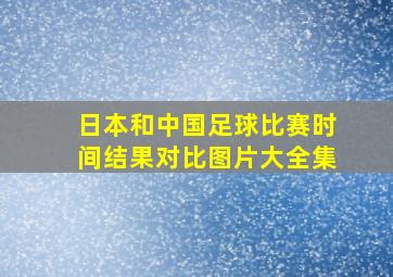 日本和中国足球比赛时间结果对比图片大全集