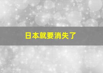 日本就要消失了