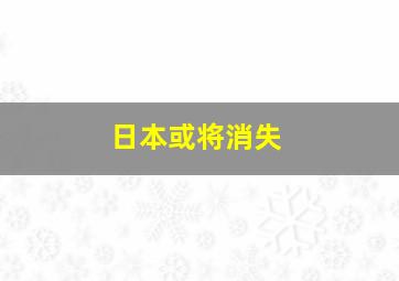 日本或将消失