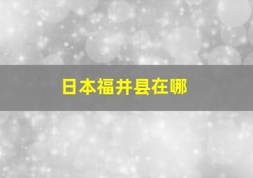 日本福井县在哪