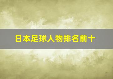 日本足球人物排名前十