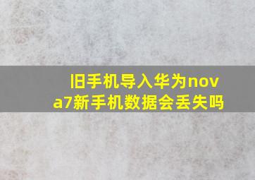 旧手机导入华为nova7新手机数据会丢失吗