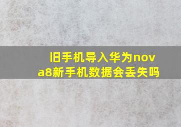 旧手机导入华为nova8新手机数据会丢失吗