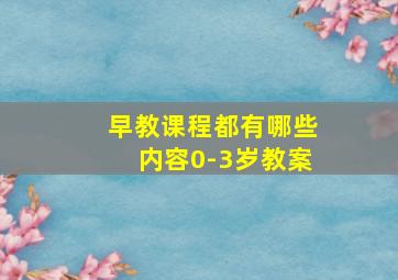 早教课程都有哪些内容0-3岁教案