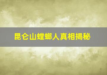 昆仑山螳螂人真相揭秘