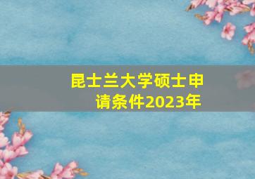 昆士兰大学硕士申请条件2023年