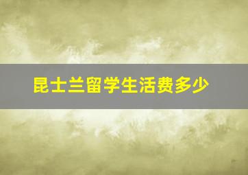 昆士兰留学生活费多少