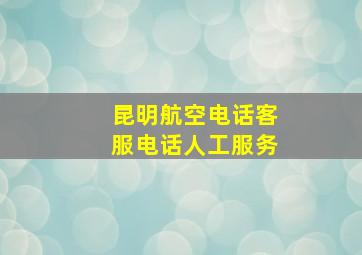 昆明航空电话客服电话人工服务