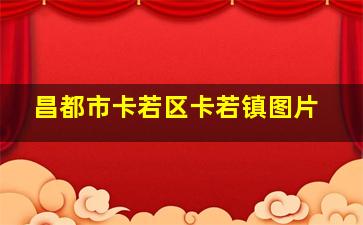 昌都市卡若区卡若镇图片