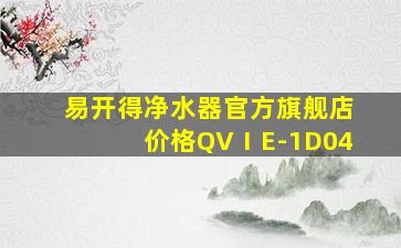 易开得净水器官方旗舰店价格QVⅠE-1D04