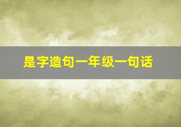 是字造句一年级一句话