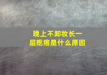 晚上不卸妆长一层疙瘩是什么原因