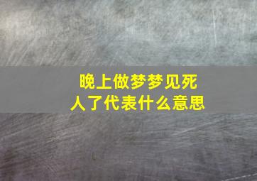 晚上做梦梦见死人了代表什么意思