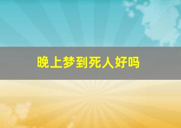 晚上梦到死人好吗