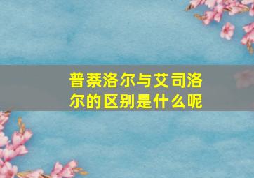 普萘洛尔与艾司洛尔的区别是什么呢