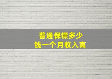 普通保镖多少钱一个月收入高