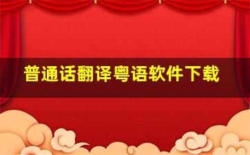 普通话翻译粤语软件下载